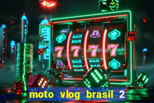 moto vlog brasil 2 dinheiro infinito