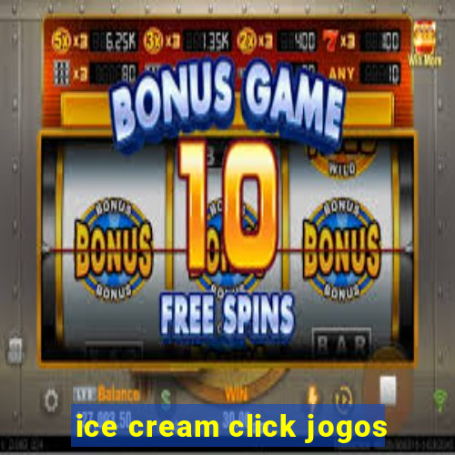 ice cream click jogos