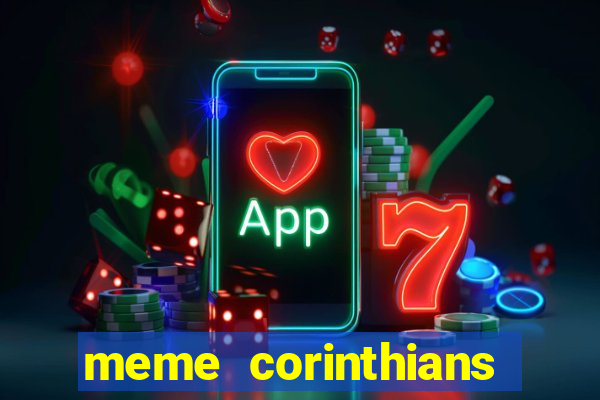 meme corinthians zuando o palmeiras