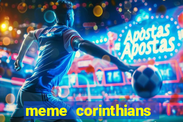 meme corinthians zuando o palmeiras