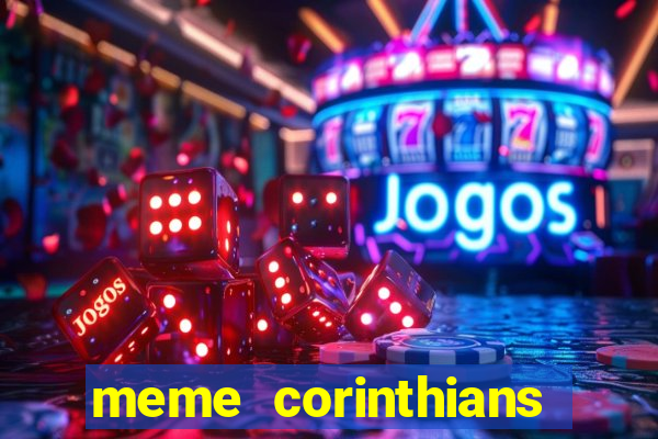 meme corinthians zuando o palmeiras