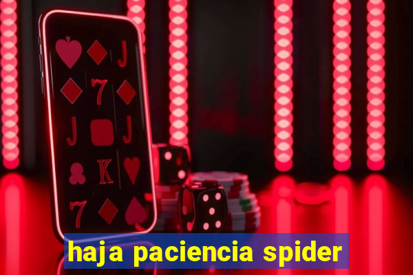 haja paciencia spider