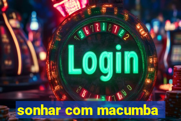 sonhar com macumba