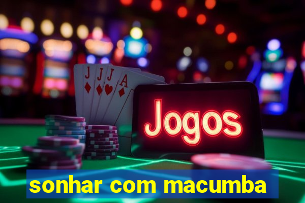 sonhar com macumba