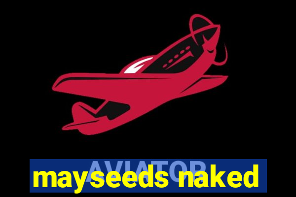 mayseeds naked