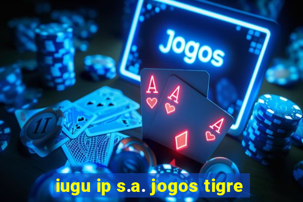 iugu ip s.a. jogos tigre