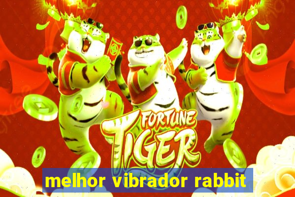 melhor vibrador rabbit