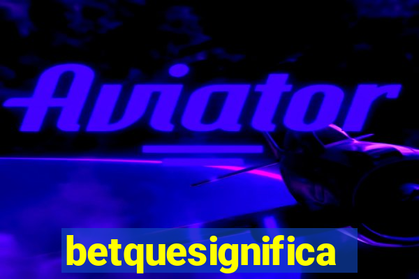 betquesignifica