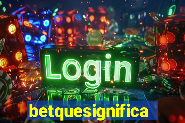 betquesignifica