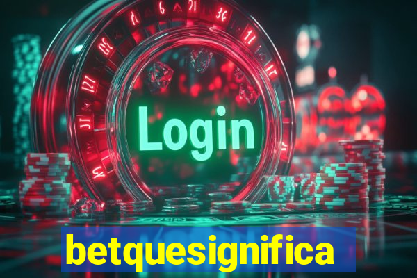 betquesignifica