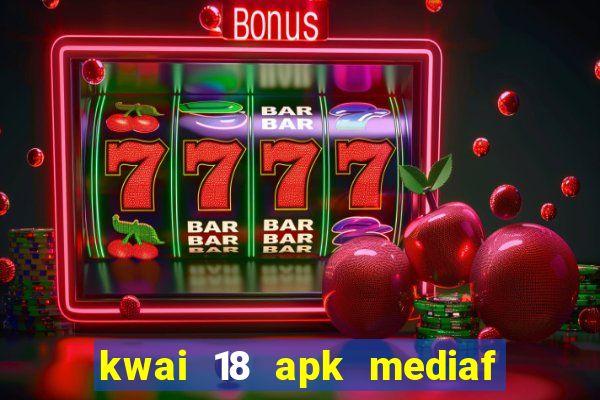 kwai 18 apk mediaf  re