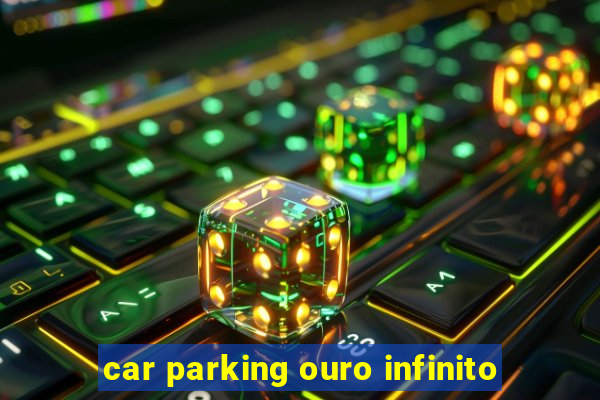 car parking ouro infinito