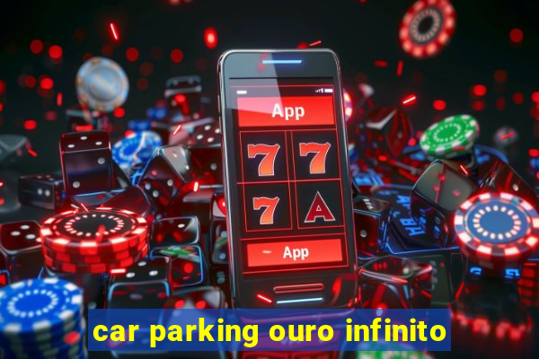 car parking ouro infinito