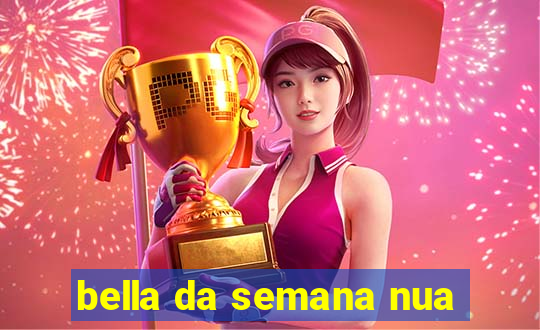 bella da semana nua