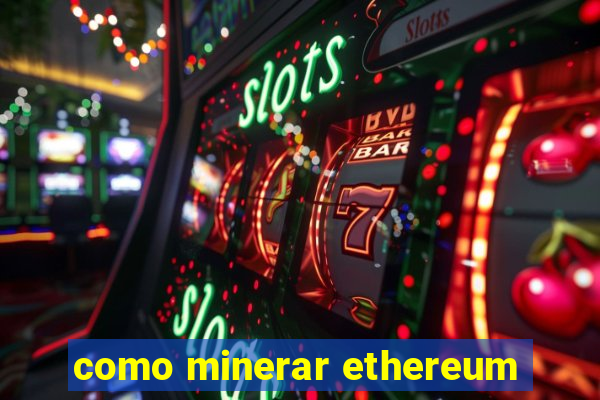 como minerar ethereum