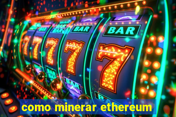 como minerar ethereum