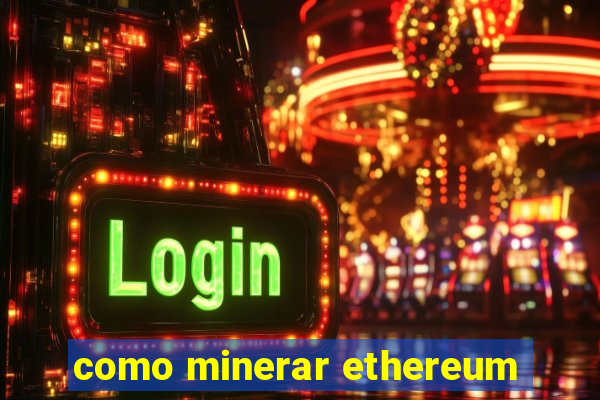 como minerar ethereum