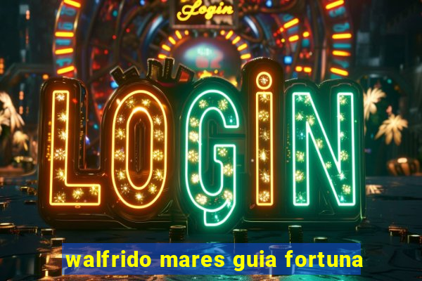 walfrido mares guia fortuna