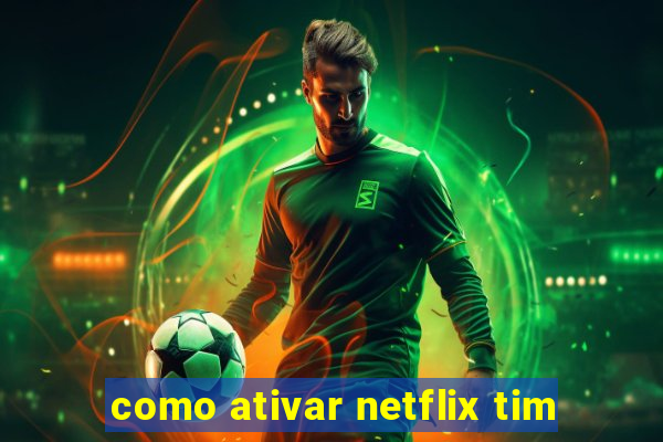 como ativar netflix tim