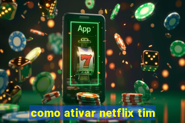 como ativar netflix tim