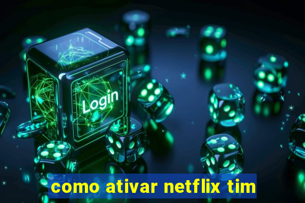 como ativar netflix tim