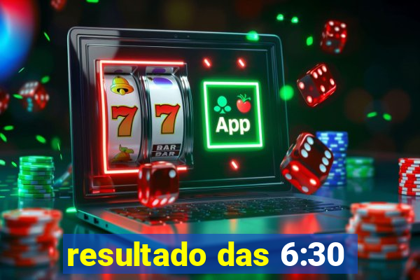 resultado das 6:30