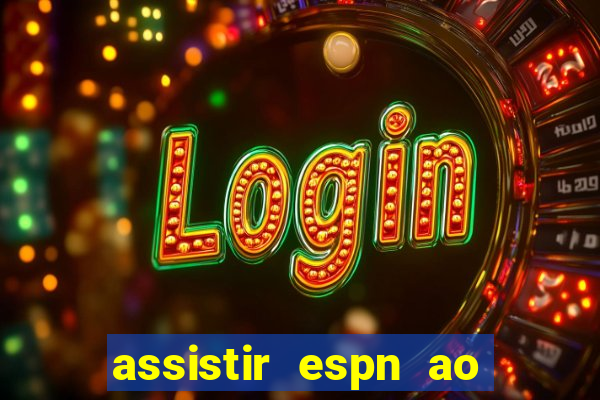 assistir espn ao vivo online gratis