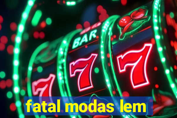 fatal modas lem