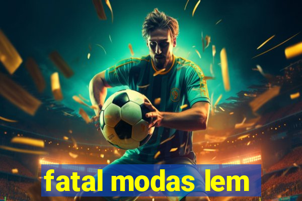 fatal modas lem