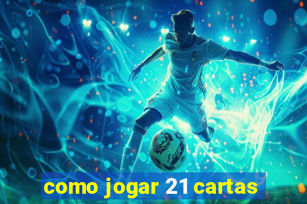 como jogar 21 cartas