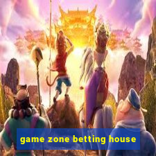 game zone betting house