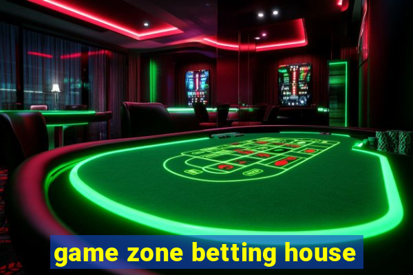 game zone betting house