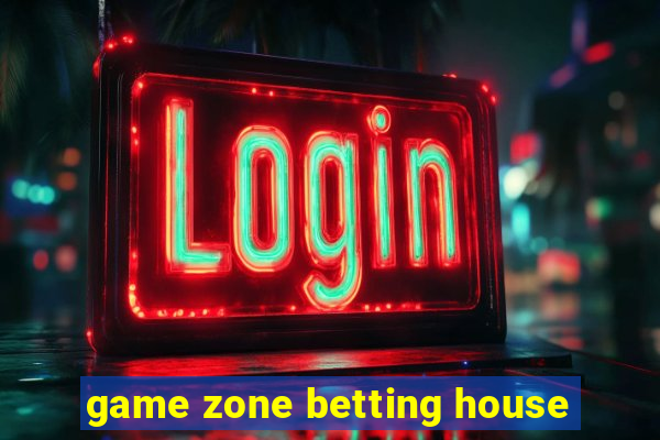 game zone betting house