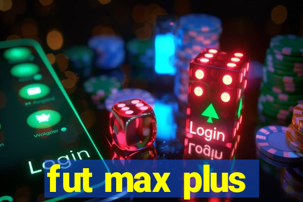 fut max plus