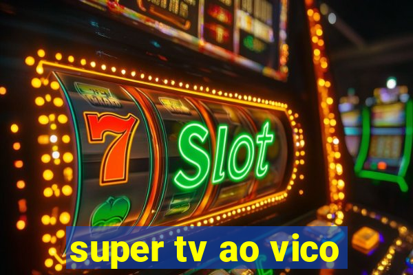 super tv ao vico