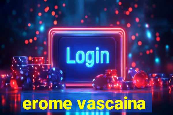 erome vascaina