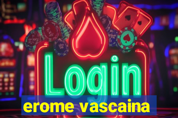 erome vascaina