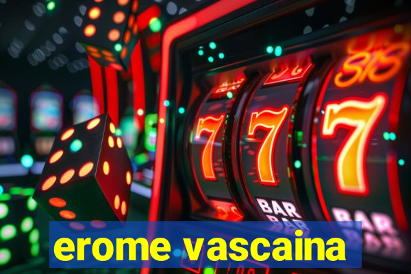 erome vascaina