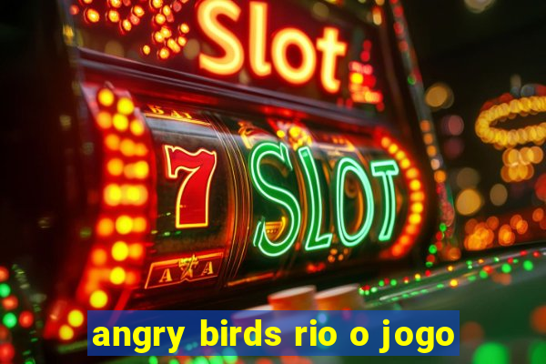 angry birds rio o jogo