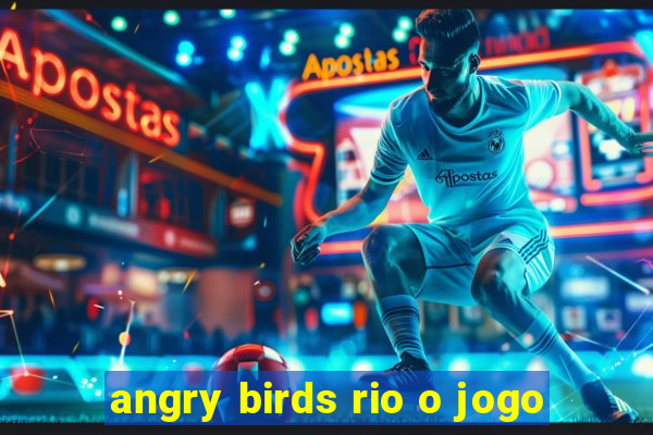 angry birds rio o jogo