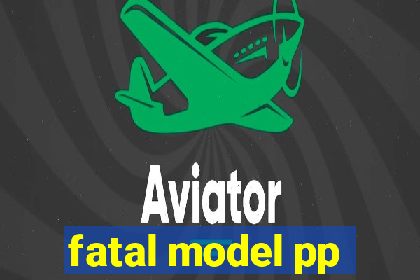 fatal model pp