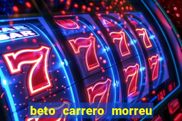 beto carrero morreu por causa do dente