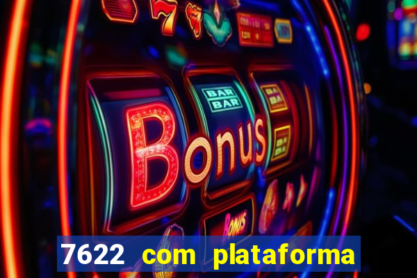 7622 com plataforma de jogos