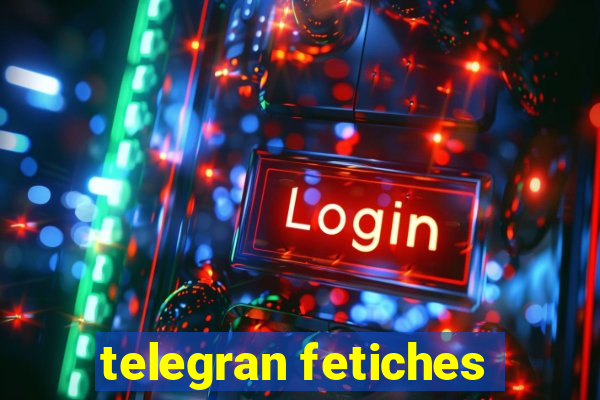 telegran fetiches