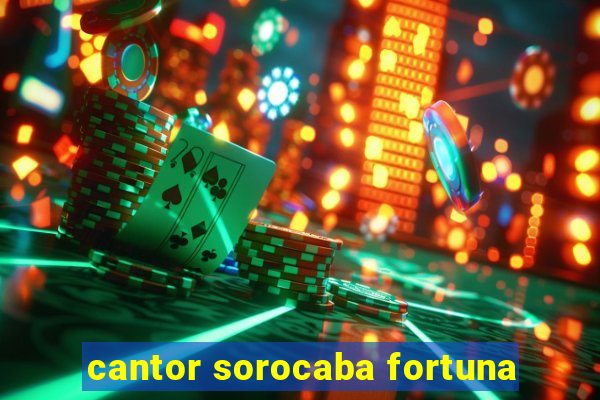 cantor sorocaba fortuna