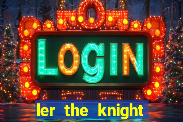 ler the knight king who returned with a god