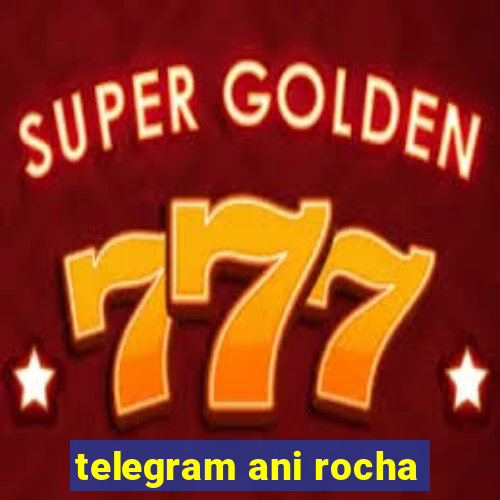 telegram ani rocha