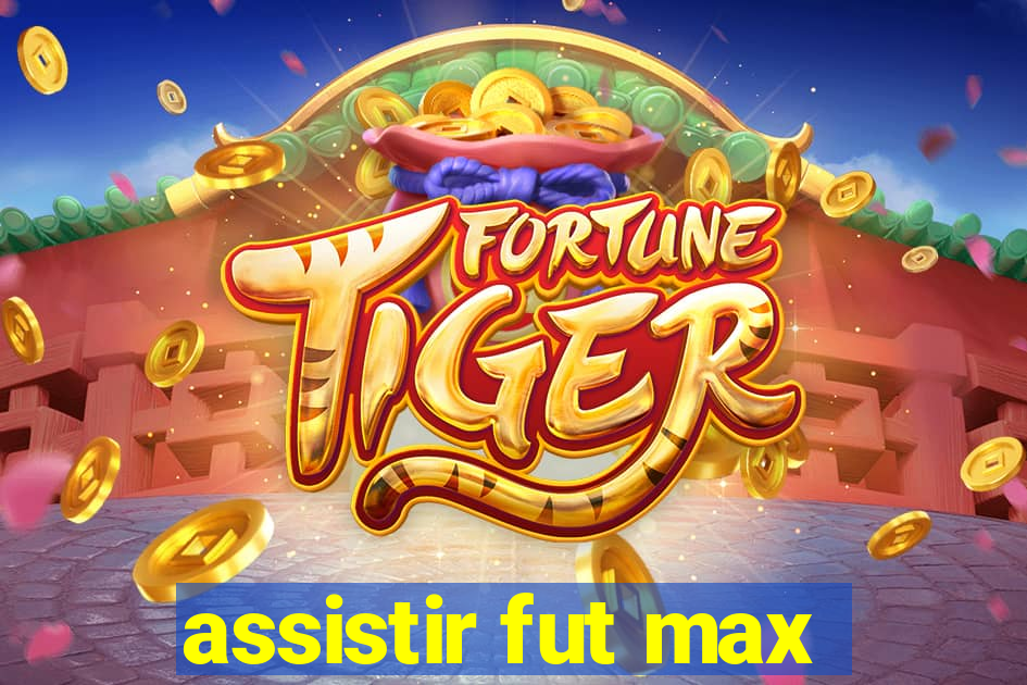 assistir fut max