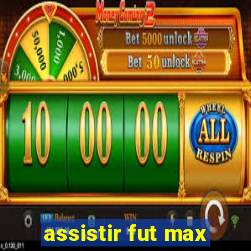 assistir fut max