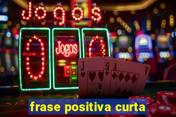 frase positiva curta